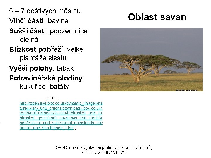 5 – 7 deštivých měsíců Vlhčí části: bavlna Sušší části: podzemnice olejná Blízkost pobřeží: