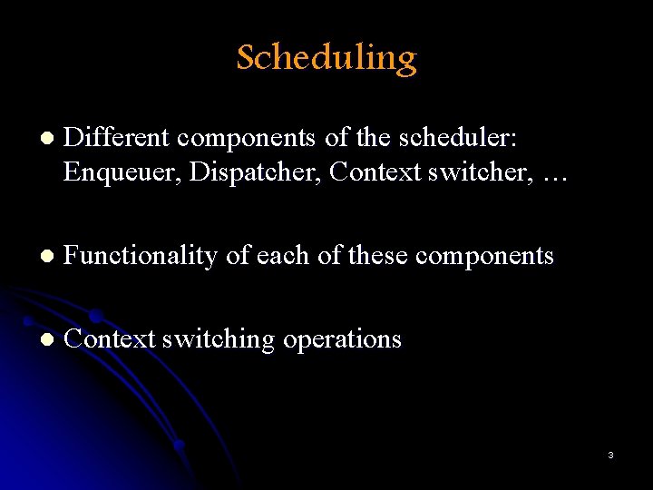 Scheduling l Different components of the scheduler: Enqueuer, Dispatcher, Context switcher, … l Functionality