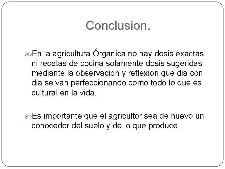 Conclusion. En la agricultura Órganica no hay dosis exactas ni recetas de cocina solamente