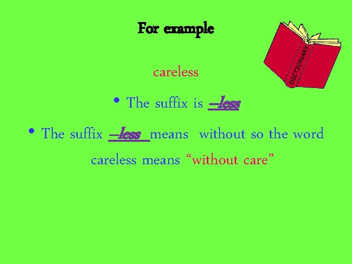 For example careless • The suffix is –less • The suffix –less means without