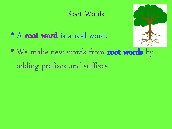 Root Words • A root word is a real word. • We make new