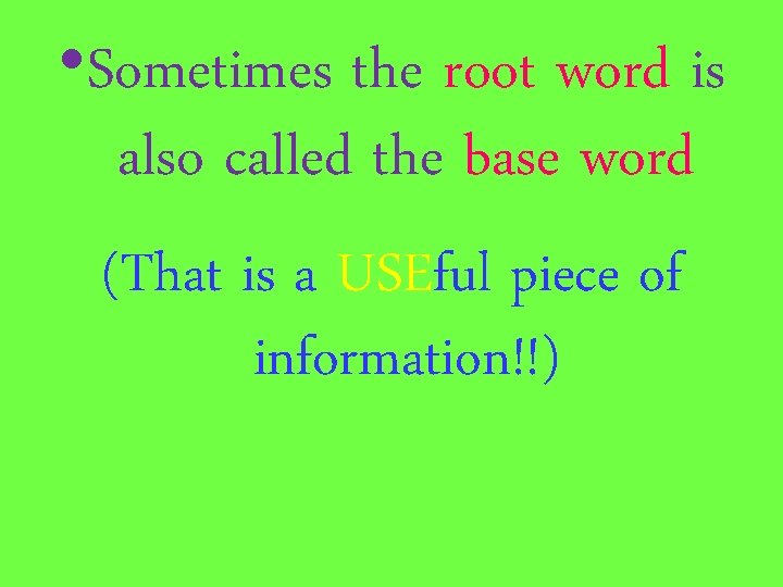  • Sometimes the root word is also called the base word (That is