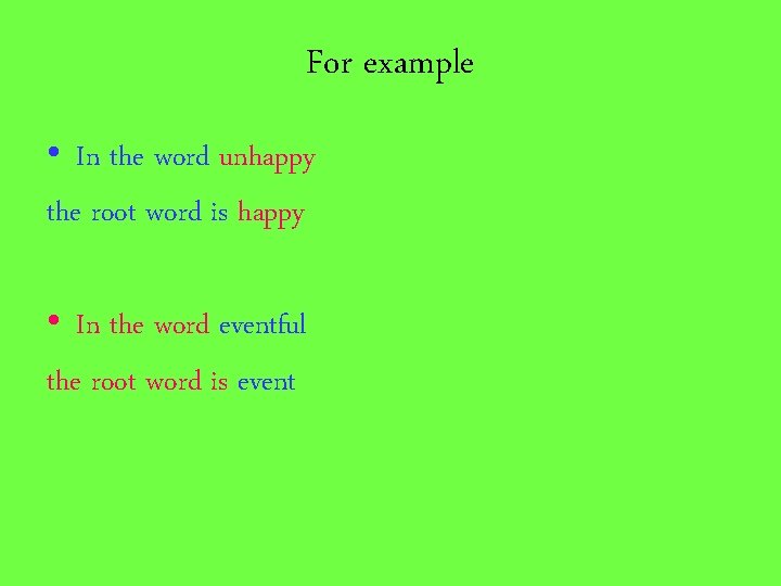 For example • In the word unhappy the root word is happy • In