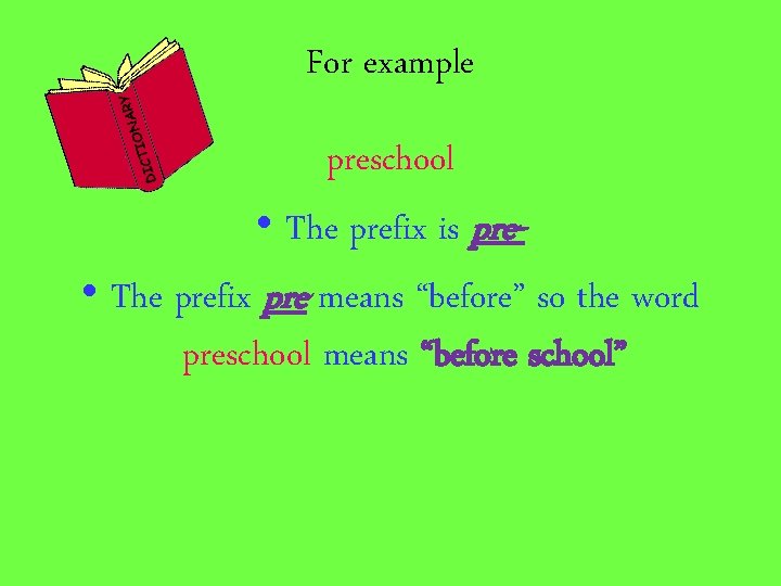 For example preschool • The prefix is pre • The prefix pre means “before”