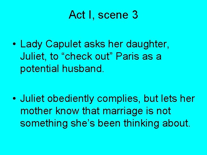 Act I, scene 3 • Lady Capulet asks her daughter, Juliet, to “check out”