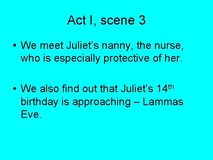 Act I, scene 3 • We meet Juliet’s nanny, the nurse, who is especially