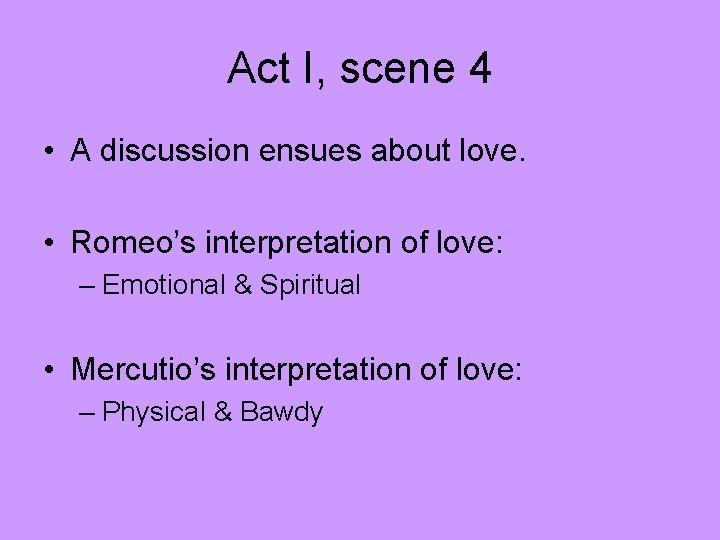 Act I, scene 4 • A discussion ensues about love. • Romeo’s interpretation of