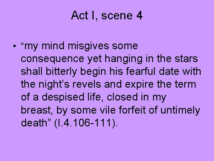 Act I, scene 4 • “my mind misgives some consequence yet hanging in the