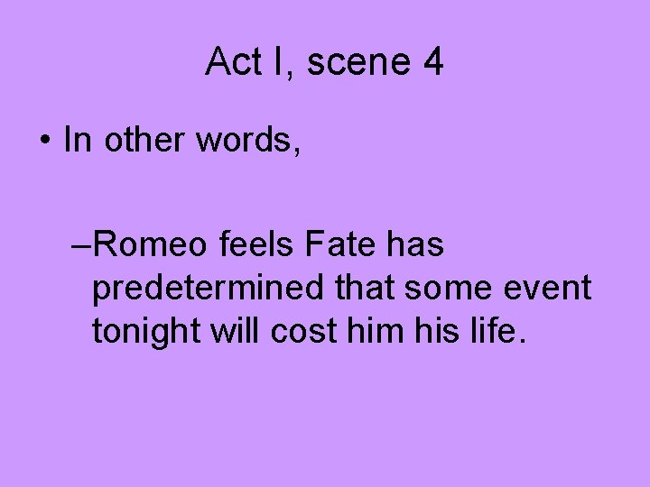 Act I, scene 4 • In other words, –Romeo feels Fate has predetermined that