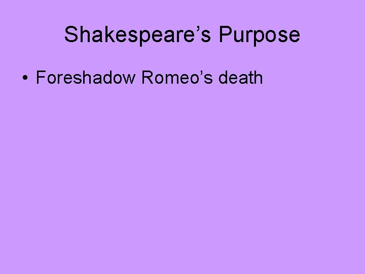 Shakespeare’s Purpose • Foreshadow Romeo’s death 