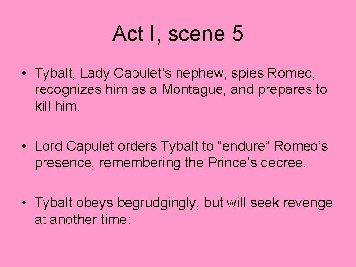 Act I, scene 5 • Tybalt, Lady Capulet’s nephew, spies Romeo, recognizes him as