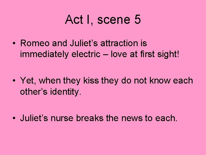 Act I, scene 5 • Romeo and Juliet’s attraction is immediately electric – love