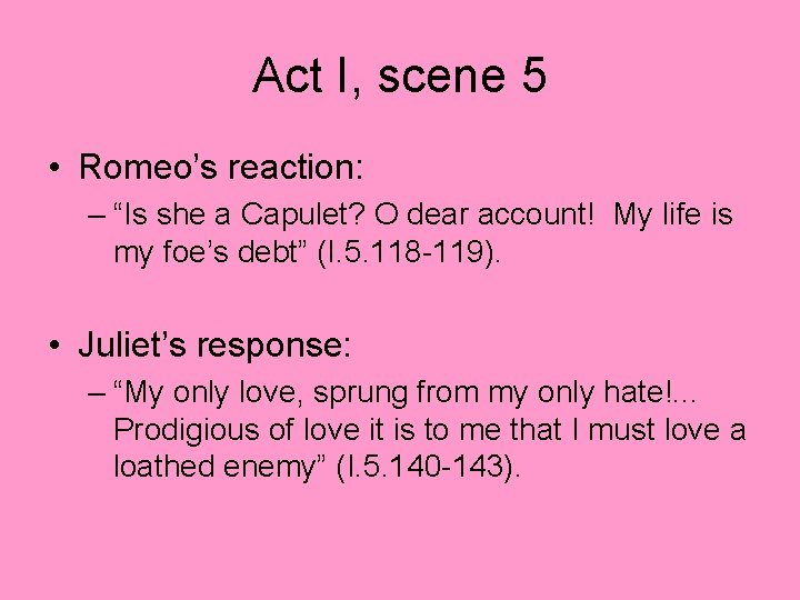 Act I, scene 5 • Romeo’s reaction: – “Is she a Capulet? O dear