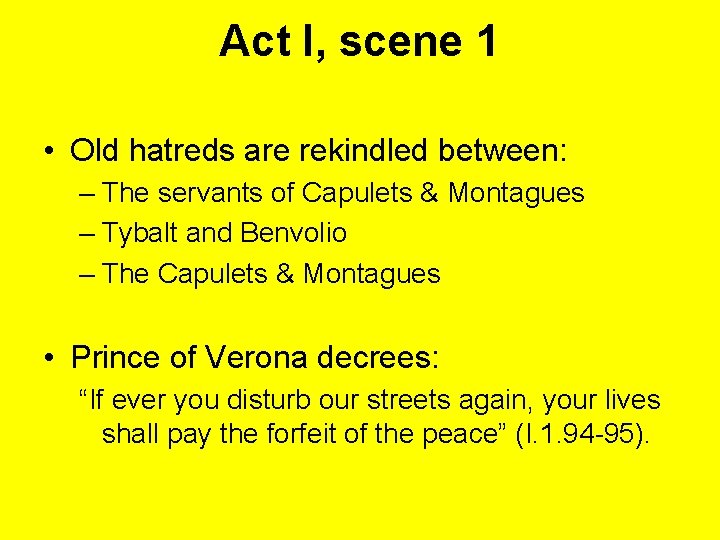 Act I, scene 1 • Old hatreds are rekindled between: – The servants of