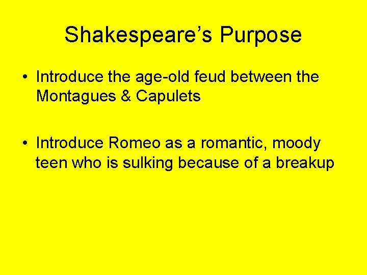 Shakespeare’s Purpose • Introduce the age-old feud between the Montagues & Capulets • Introduce