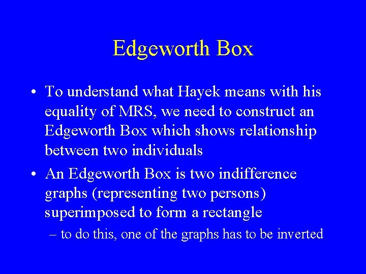 Edgeworth Box • To understand what Hayek means with his equality of MRS, we