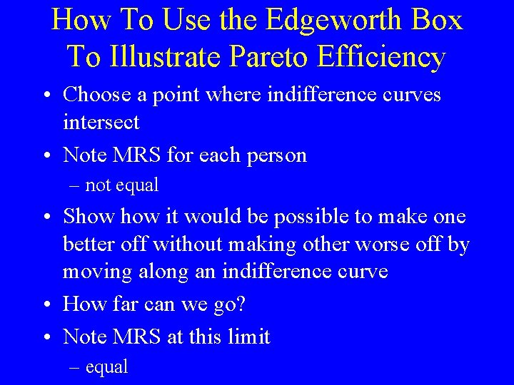 How To Use the Edgeworth Box To Illustrate Pareto Efficiency • Choose a point