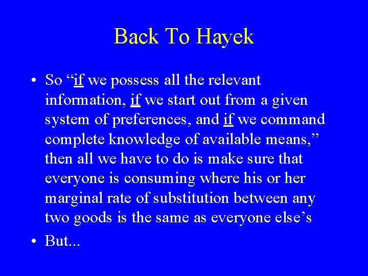 Back To Hayek • So “if we possess all the relevant information, if we