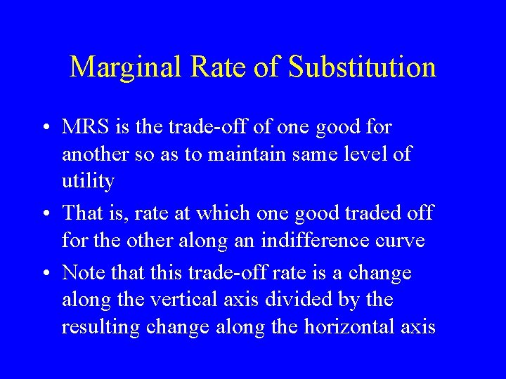 Marginal Rate of Substitution • MRS is the trade-off of one good for another