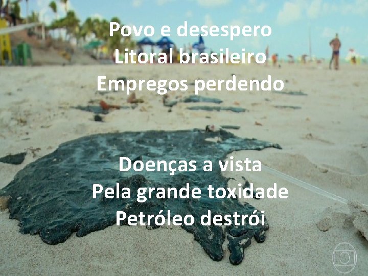 Povo e desespero Litoral brasileiro Empregos perdendo Doenças a vista Pela grande toxidade Petróleo