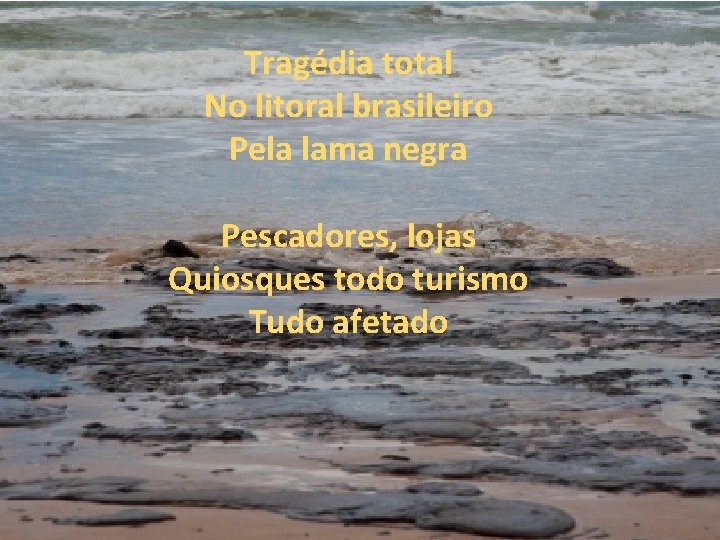 Tragédia total No litoral brasileiro Pela lama negra Pescadores, lojas Quiosques todo turismo Tudo