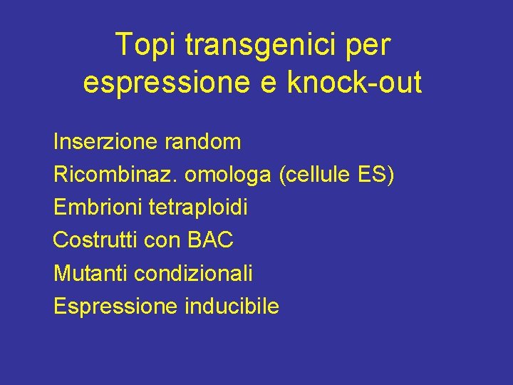 Topi transgenici per espressione e knock-out Inserzione random Ricombinaz. omologa (cellule ES) Embrioni tetraploidi