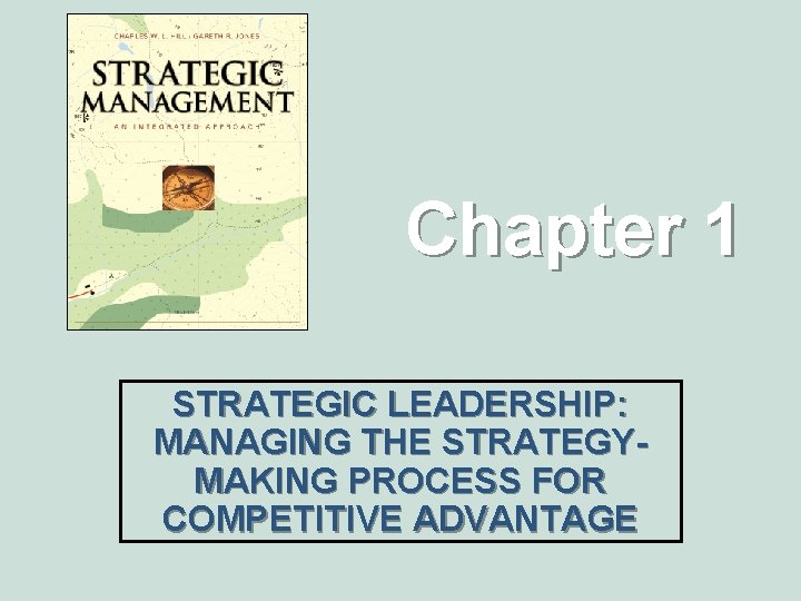 Chapter 1 STRATEGIC LEADERSHIP: MANAGING THE STRATEGYMAKING PROCESS FOR COMPETITIVE ADVANTAGE 