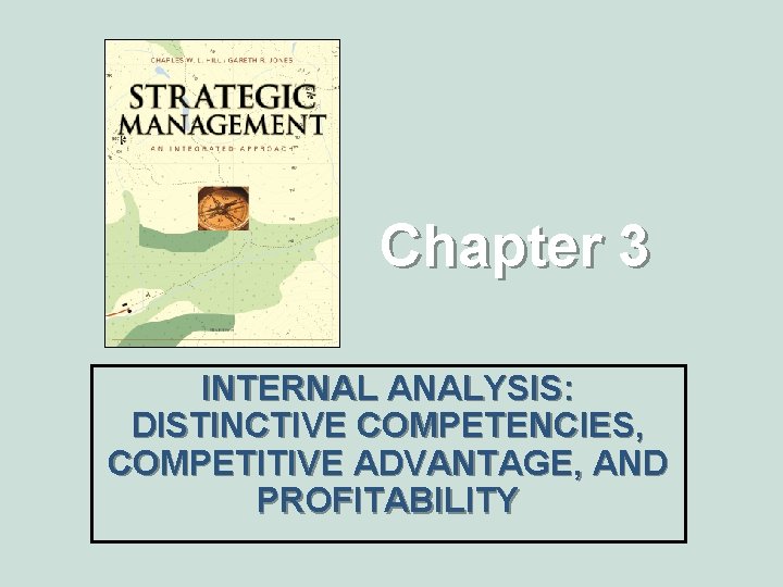 Chapter 3 INTERNAL ANALYSIS: DISTINCTIVE COMPETENCIES, COMPETITIVE ADVANTAGE, AND PROFITABILITY 