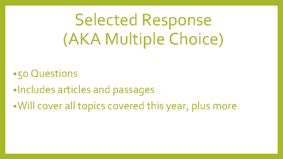 Selected Response (AKA Multiple Choice) • 50 Questions • Includes articles and passages • Selected Response (AKA Multiple Choice) • 50 Questions • Includes articles and passages •