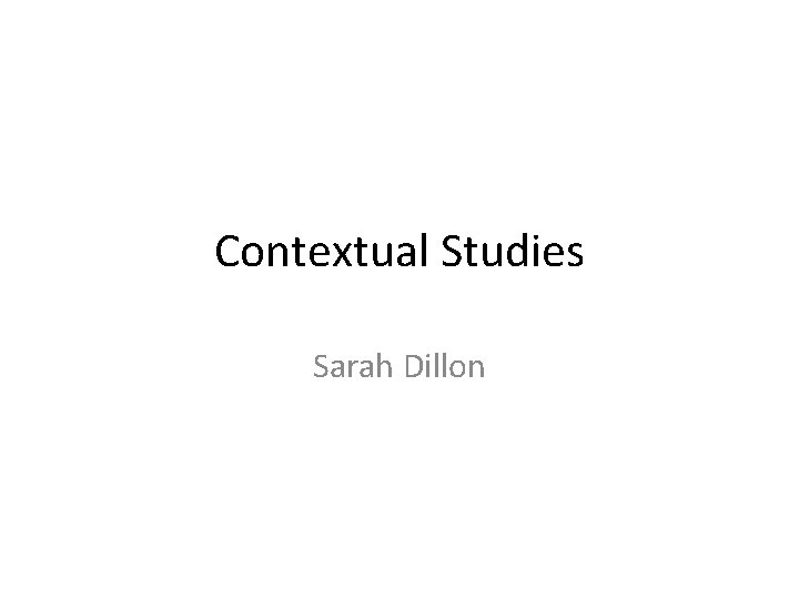 Contextual Studies Sarah Dillon 