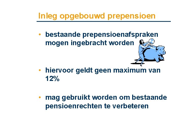 Inleg opgebouwd prepensioen • bestaande prepensioenafspraken mogen ingebracht worden • hiervoor geldt geen maximum