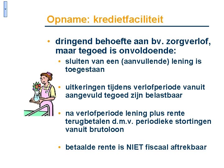 Opname: kredietfaciliteit • dringend behoefte aan bv. zorgverlof, maar tegoed is onvoldoende: • sluiten