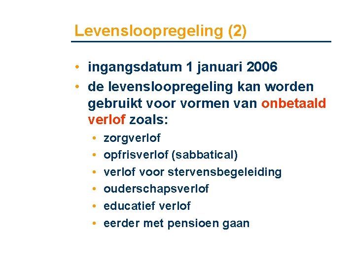 Levensloopregeling (2) • ingangsdatum 1 januari 2006 • de levensloopregeling kan worden gebruikt voor