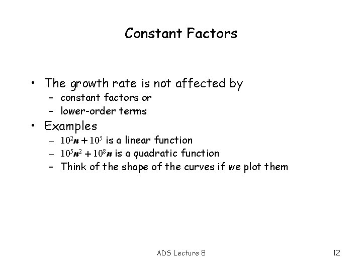 Constant Factors • The growth rate is not affected by – constant factors or