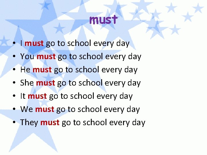 must • • I must go to school every day You must go to