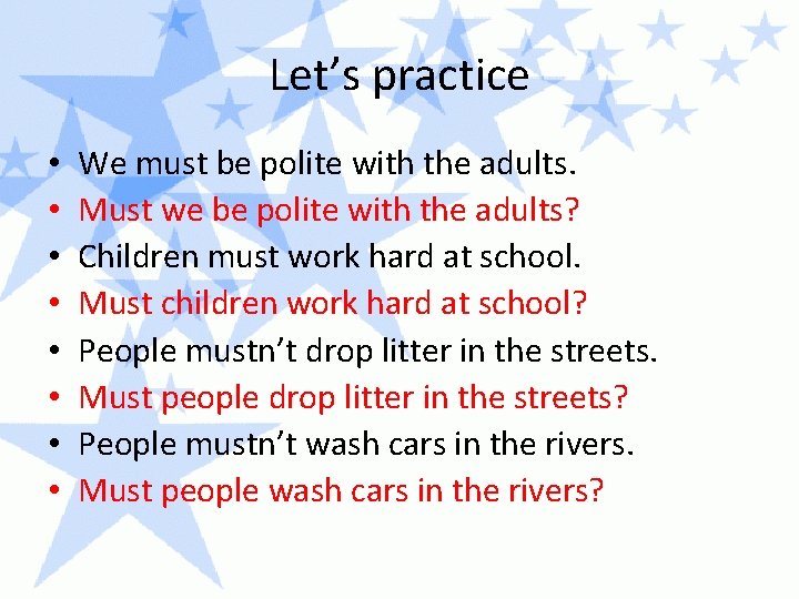 Let’s practice • • We must be polite with the adults. Must we be