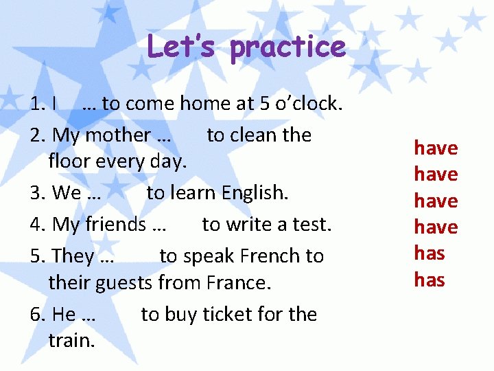 Let’s practice 1. I … to come home at 5 o’clock. 2. My mother