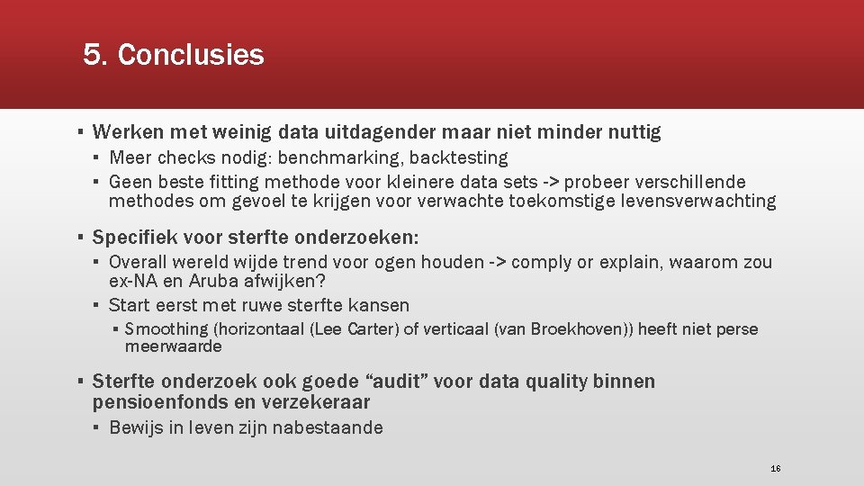 5. Conclusies ▪ Werken met weinig data uitdagender maar niet minder nuttig ▪ Meer