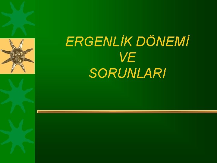 ERGENLİK DÖNEMİ VE SORUNLARI 