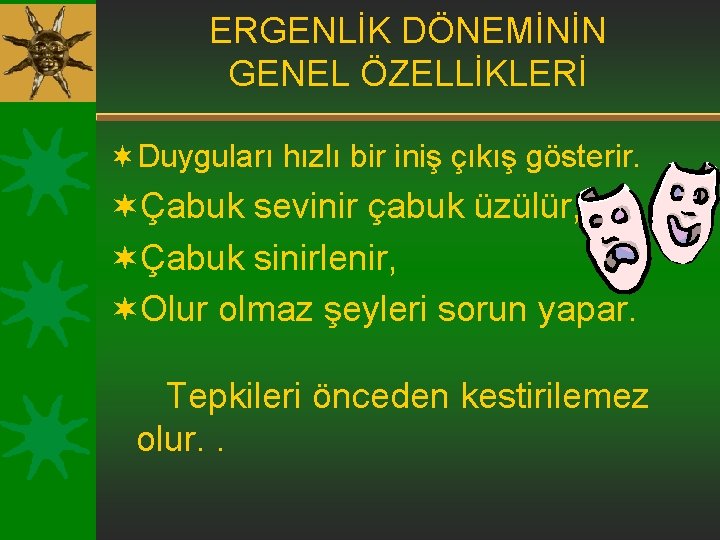 ERGENLİK DÖNEMİNİN GENEL ÖZELLİKLERİ ¬Duyguları hızlı bir iniş çıkış gösterir. ¬Çabuk sevinir çabuk üzülür,