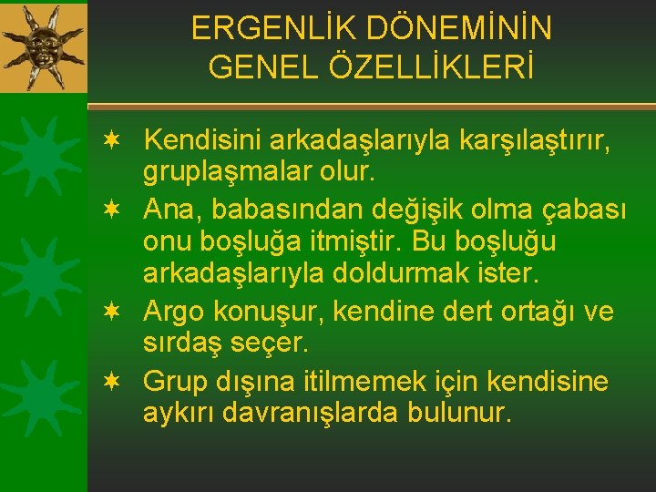 ERGENLİK DÖNEMİNİN GENEL ÖZELLİKLERİ ¬ Kendisini arkadaşlarıyla karşılaştırır, gruplaşmalar olur. ¬ Ana, babasından değişik