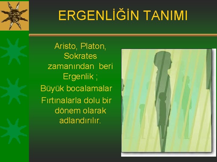 ERGENLİĞİN TANIMI Aristo, Platon, Sokrates zamanından beri Ergenlik ; Büyük bocalamalar Fırtınalarla dolu bir