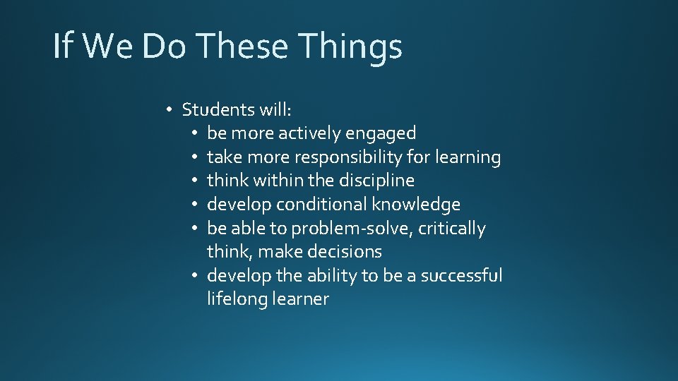 If We Do These Things • Students will: • be more actively engaged •