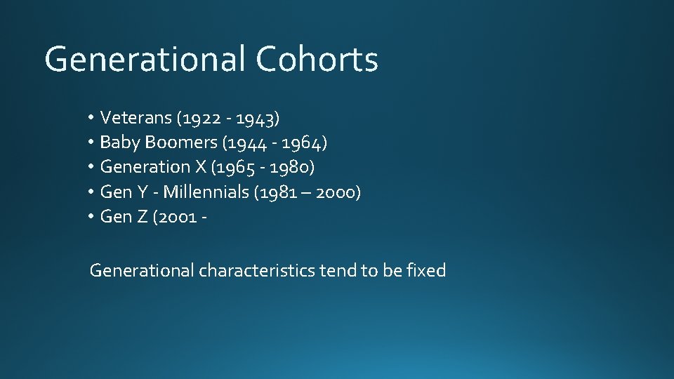 Generational Cohorts • Veterans (1922 - 1943) • Baby Boomers (1944 - 1964) •