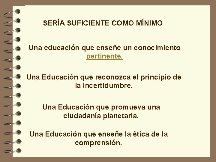 SERÍA SUFICIENTE COMO MÍNIMO Una educación que enseñe un conocimiento pertinente. Una Educación que