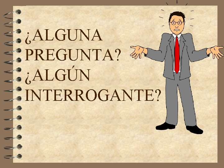 ¿ALGUNA PREGUNTA? ¿ALGÚN INTERROGANTE? 