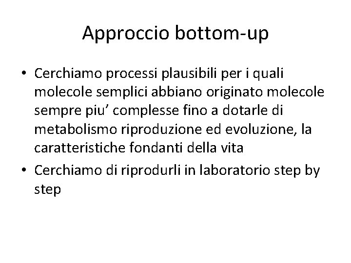 Approccio bottom-up • Cerchiamo processi plausibili per i quali molecole semplici abbiano originato molecole