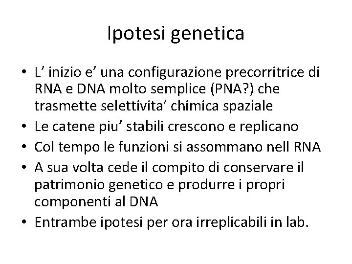 Ipotesi genetica • L’ inizio e’ una configurazione precorritrice di RNA e DNA molto