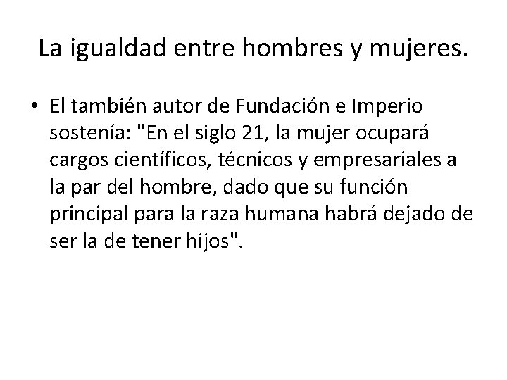 La igualdad entre hombres y mujeres. • El también autor de Fundación e Imperio