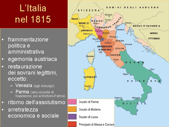 L’Italia nel 1815 • frammentazione politica e amministrativa • egemonia austriaca • restaurazione dei